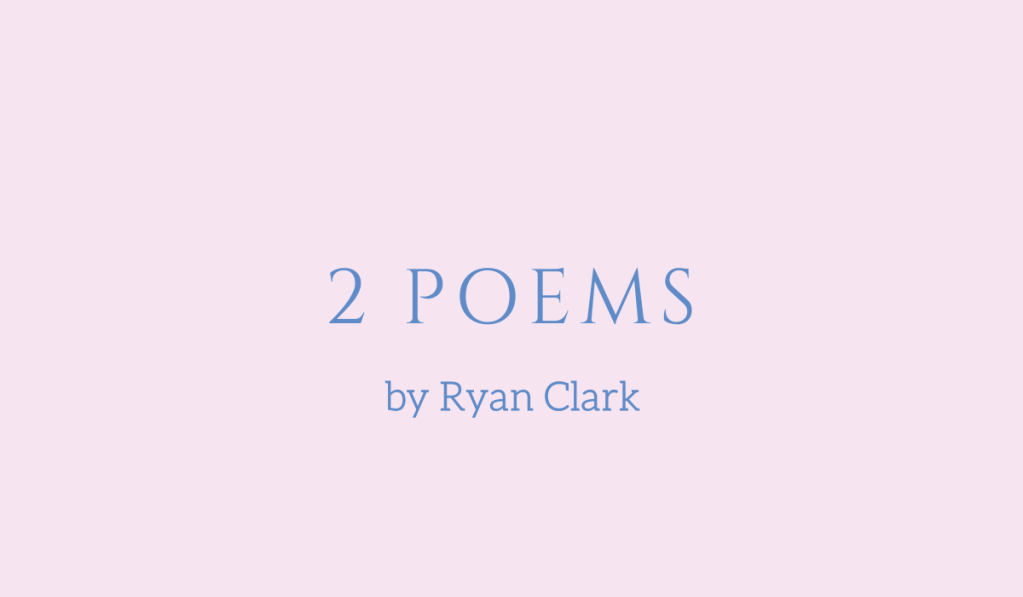 Two poems by Ryan Clark