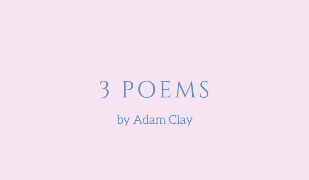 Three poems by Adam Clay