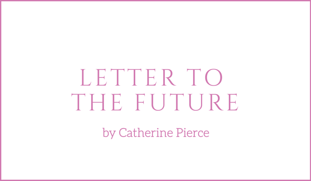 A letter to the future by Catherine Pierce